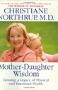 Mother-Daughter Wisdom : Creating a Legacy of Physical and Emotional Health by Christiane Northrup