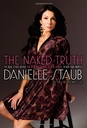 The Naked Truth : the Real Story Behind the Real Housewife of New Jersey - in Her Own Words by Danielle Staub