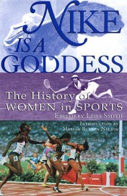 Nike Is a Goddess : the History of Women in Sports by Lissa Smith