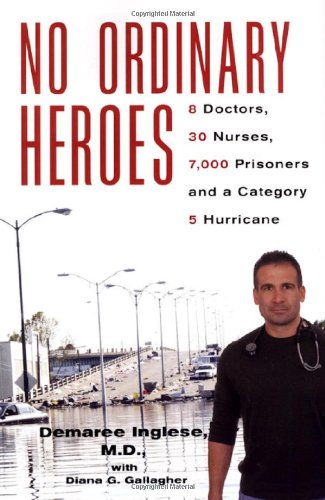 No Ordinary Heroes : 8 Doctors, 30 Nurses, 7,000 Prisoners and a Category 5 Hurricane by Demaree, Gallagher, Diana G. Inglese