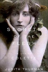 Secrets of the Flesh : a Life of Colette by Judith Thurman