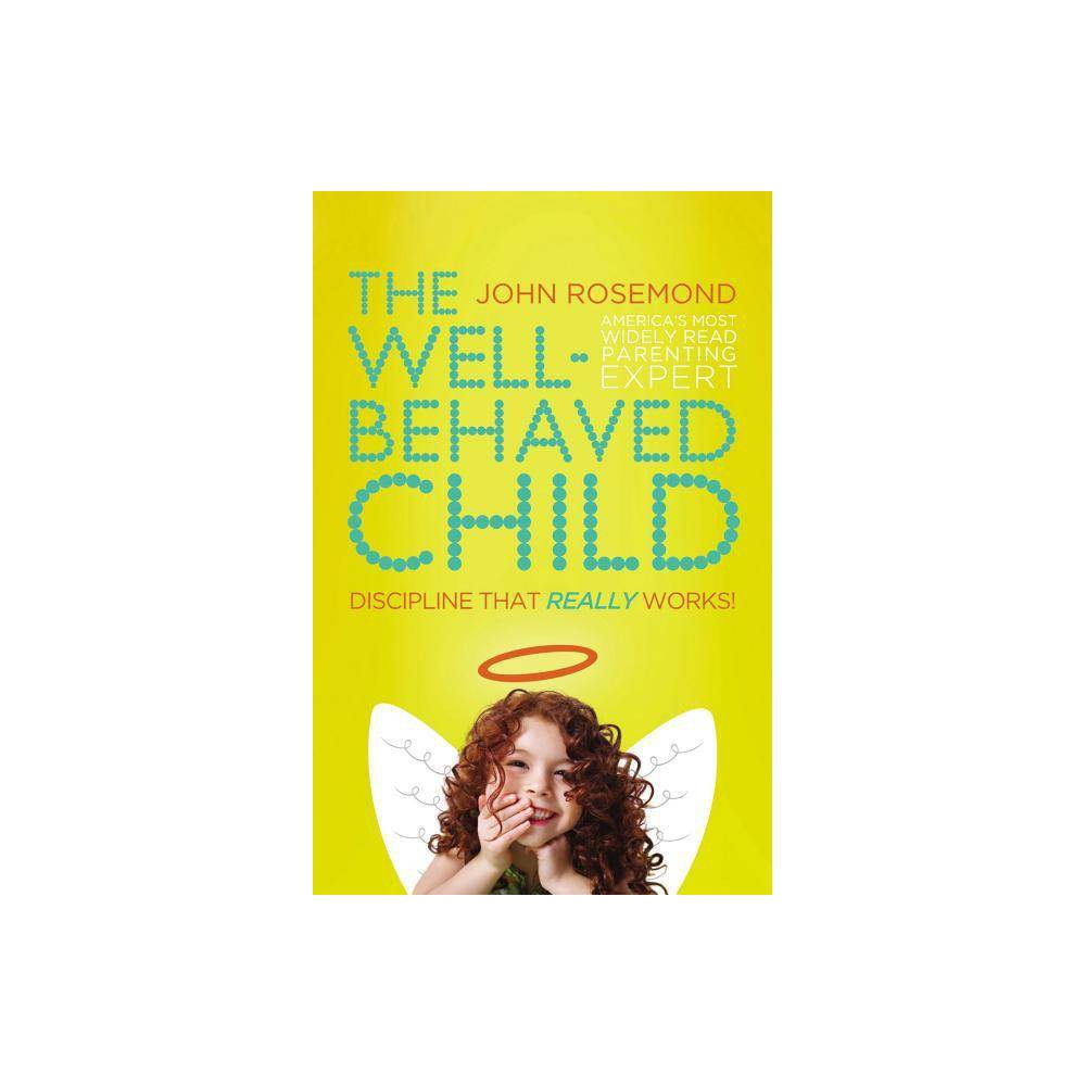 The Well-Behaved Child : Discipline That Really Works! by John Rosemond