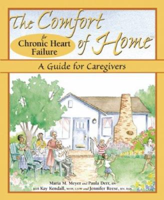 The Comfort of Home for Chronic Heart Failure : a Guide for Caregivers by Maria M., Derr, Paula Meyer