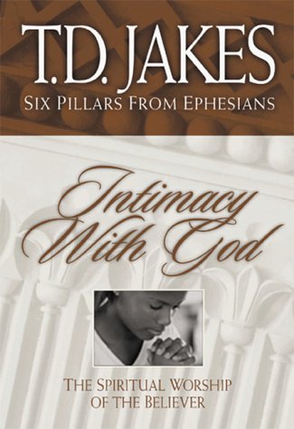 Intimacy with God : the Spiritual Worship of the Believer by T. D. Jakes