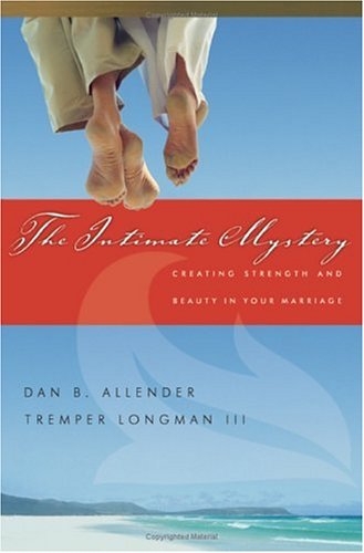 The Intimate Mystery : Creating Strength and Beauty in Your Marriage by , Tremper, Allender, Dan B., Longman, Tremper, III Longman III