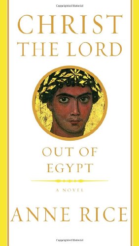 Christ the Lord : Out of Egypt by Anne Rice