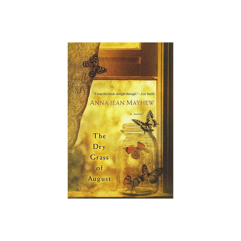 The Dry Grass of August: A Moving Southern Coming of Age Novel by Anna Jean Mayhew