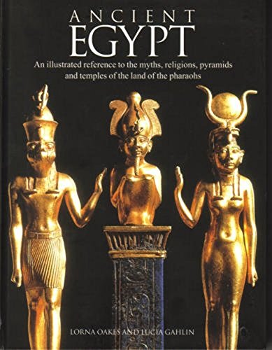 Ancient Egypt: an Illustrated Reference to the Myths, Religions, Pyramids and Temples of the Land of the Pharaohs