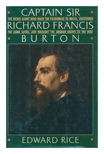 Captain Sir Richard Francis Burton: the Secret Agent Who Made the Pilgrimage to Mecca  Discovered (Hardcover) by Edward Rice