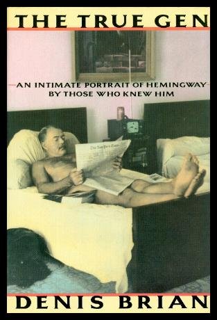 The True Gen: an Intimate Portrait of Ernest Hemingway by Those Who Knew Him
