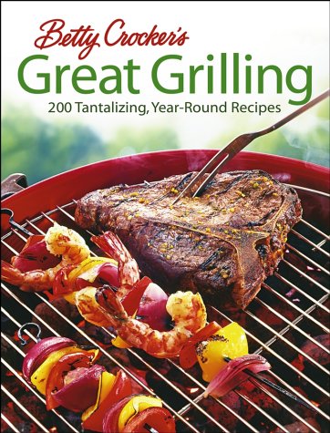 Betty Crocker's Great Grilling: 200 Tantalizing, Easy-to-Prepare Recipes by Betty Crocker Editors (Hardcover)