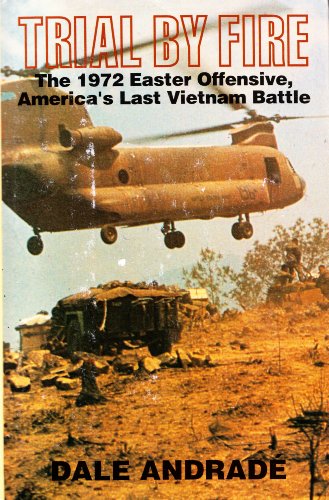 Trial by Fire: the 1972 Easter Offensive, America's Last Vietnam Battle