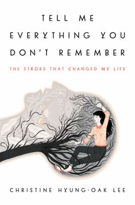 Tell Me Everything You Don't Remember: the Stroke That Changed My Life
