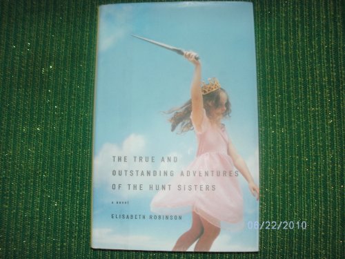 The True and Outstanding Adventures of the Hunt Sisters by Elisabeth Robinson (Hardcover)