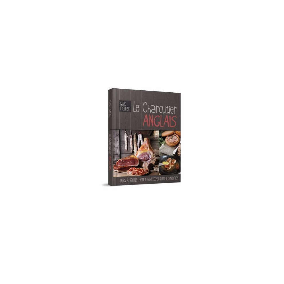 Le Charcutier Anglais: Tales & Recipes of a Gamekeeper Turned Charcutier