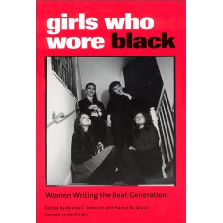 Girls Who Wore Black: Women Writing the Beat Generation Girls Who Wore Black: Women Writing the Beat Generation by Ronna C Johnson and Nancy M Grace