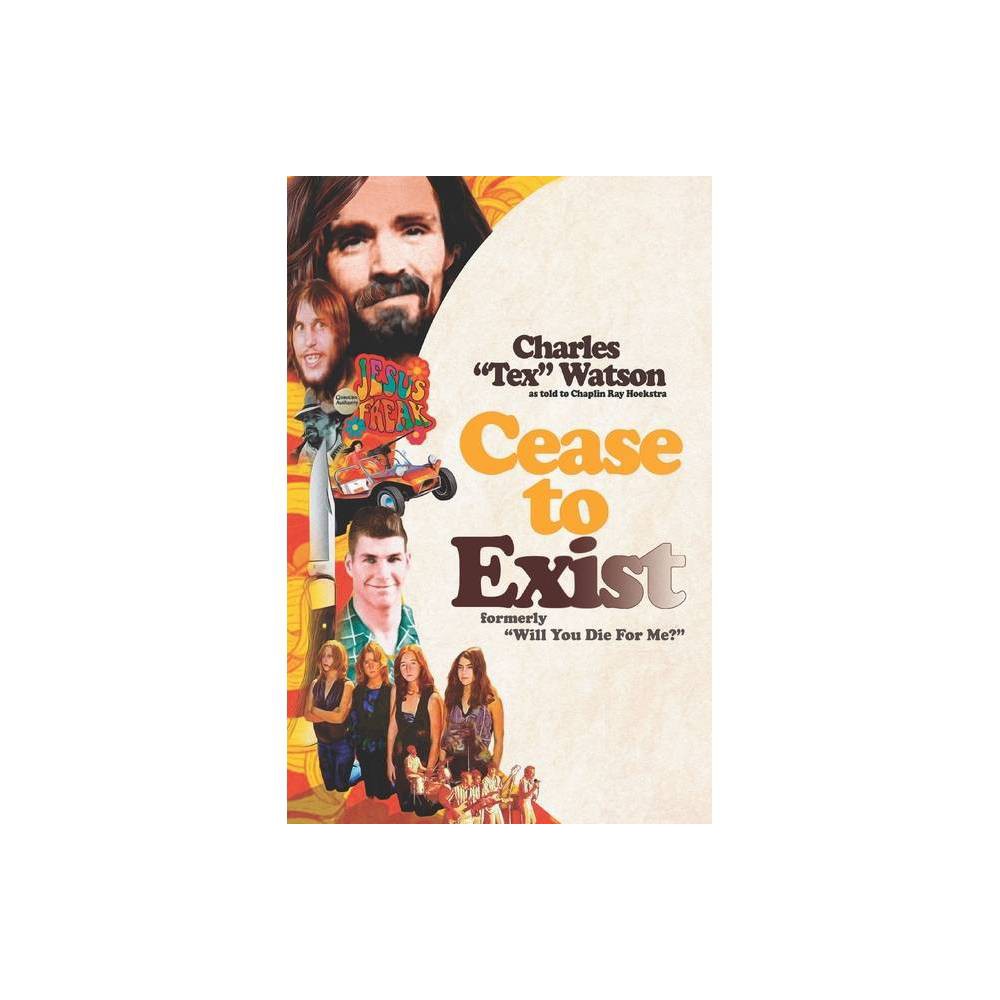 Cease to Exist: the Firsthand Account of the Journey to Becoming a Killer for Charles Manson