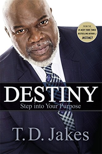 Destiny: Step into Your Purpose by T. D. Jakes and Faith Words