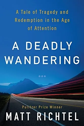 Deadly Wandering, A: A Mystery, a Landmark Investigation, and the Astonishing Science of Attention in the Digital Age by Matt Richtel (Author)
