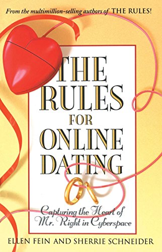 The Rules for Online Dating : Capturing the Heart of Mr. Right in Cyberspace by Ellen, Schneider, Sherrie Fein