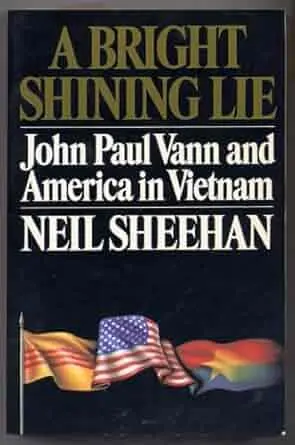 Bright Shining Lie, A: America in Vietnam by John Paul Vann