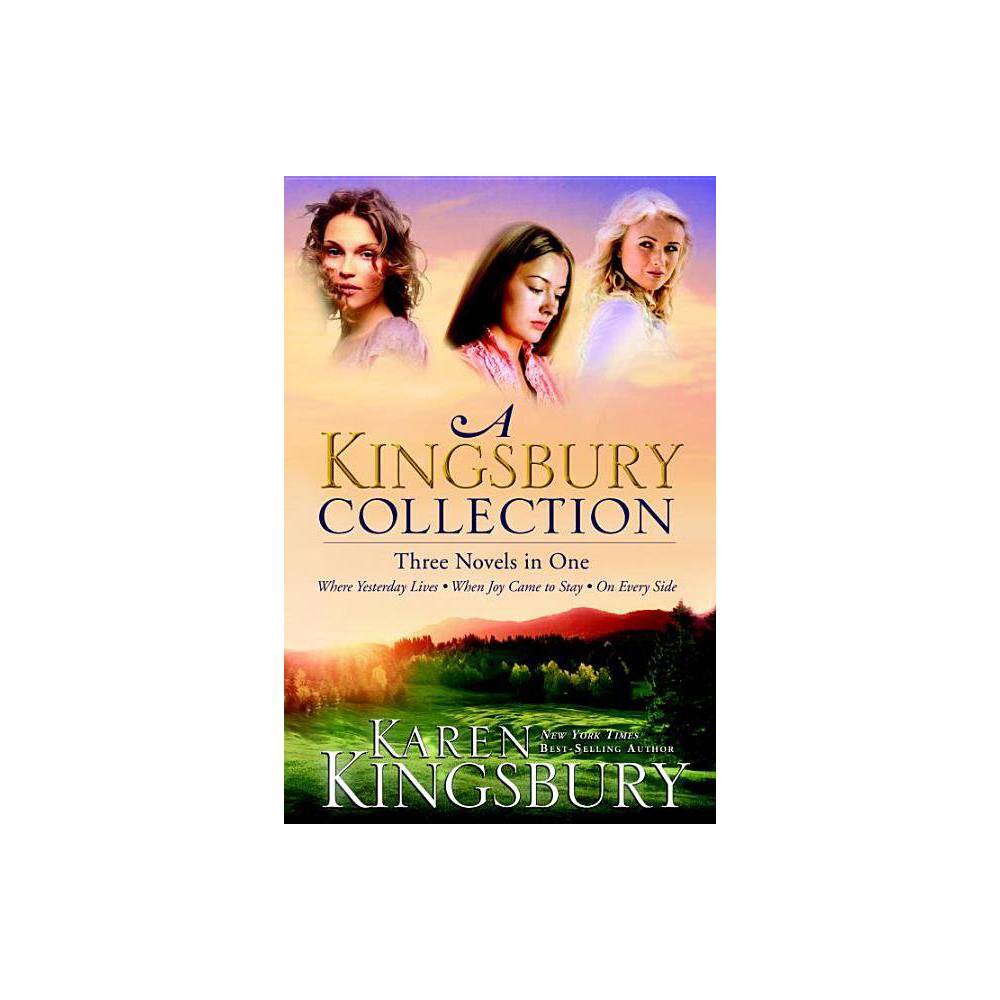 A Kingsbury Collection : Three Novels in One: Where Yesterday Lives, When Joy Came to Stay, on Every Side by Karen Kingsbury