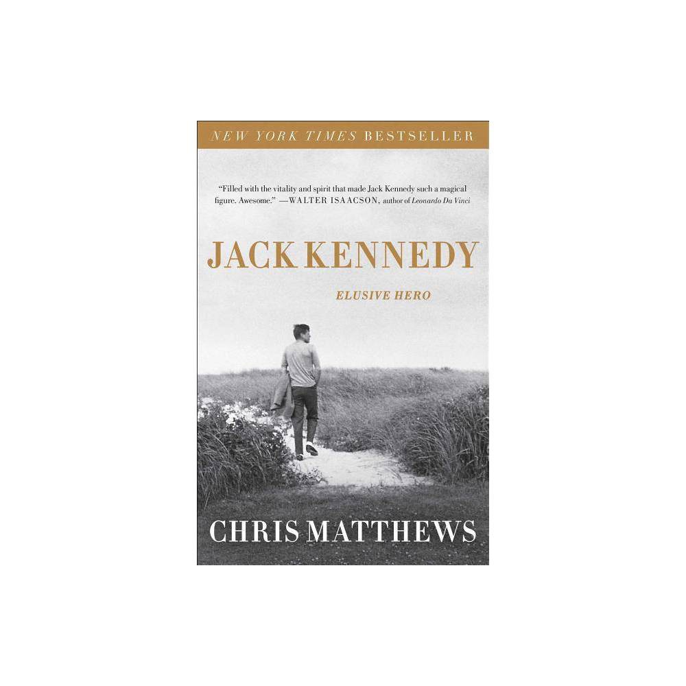 Jack Kennedy Elusive Hero by Chris Matthews