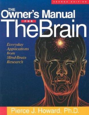 The Owner's Manual for the Brain : Everyday Applications from Mind-Brain Research by Pierce J. Howard