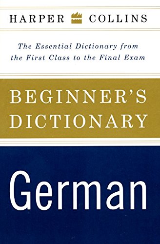 German Dictionary, Beginner's : the Essential Dictionary from the First Class to the Final Exam by HarperCollins Publishers Ltd. Staff