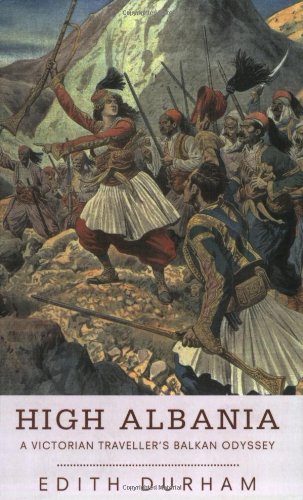 High Albania: a Victorian Traveller's Balkan Odyssey by M. Edith Durham