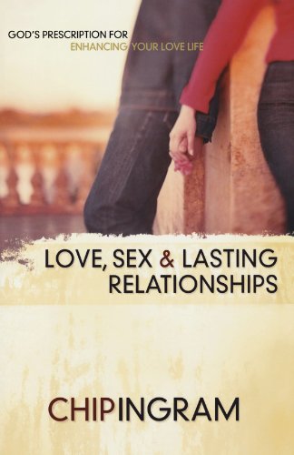 Love, Sex, and Lasting Relationships by Chip Ingram
