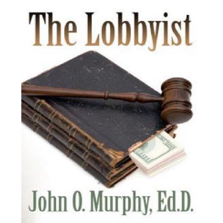 The Lobbyist by John O. Murphy Ed.D.