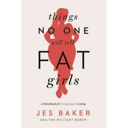 Things No One Will Tell Fat Girls: a Handbook for Unapologetic Living