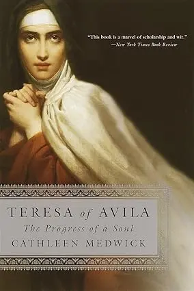 Teresa of Avila the Progress of a Soul