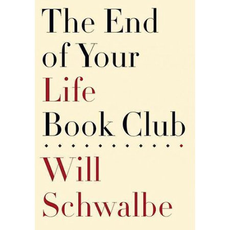 End of Your Life Book Club, the by Will Schwalbe