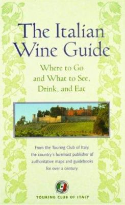 Italian Wine Guide, the : Where to Go and What to See, Drink, and Eat by TOURING CLUB OF ITALY