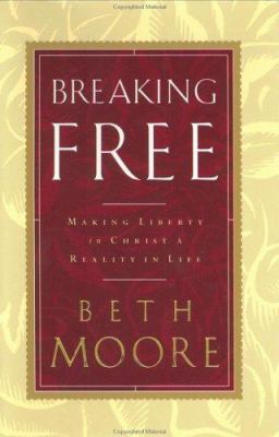 Breaking Free : Making Liberty in Christ a Reality in Life by Beth Moore