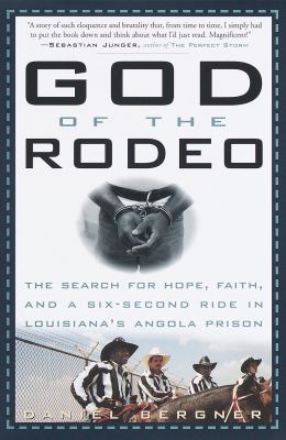 God of the Rodeo : the Search for Hope, Faith, and a Six-Second Ride in Louisiana's Angola Prison by Daniel Bergner