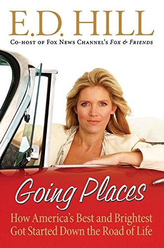 Going Places : How America's Best and Brightest Got Started Down the Road of Life by E. D. Hill