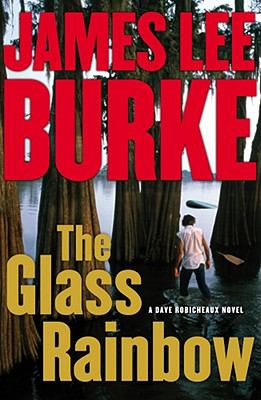 Glass Rainbow, the: A Dave Robicheaux Novel Book 18 of 25: Dave Robicheaux
