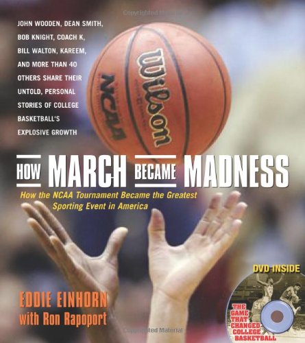 How March Became Madness : How the NCAA Tournament Became the Greatest Sporting Event in America by Ron, Einhorn, Eddie Rapoport