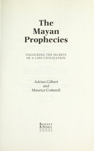 The Mayan Prophecies : Unlocking the Secrets of a Lost Civilization by Adrian, Cotterell, Maurice, Cotterell, Maurice M. Gilbert