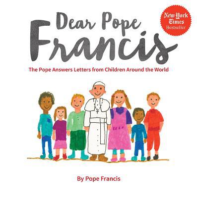 Dear Pope Francis : the Pope Answers Letters from Children from Around the World by Francis I
