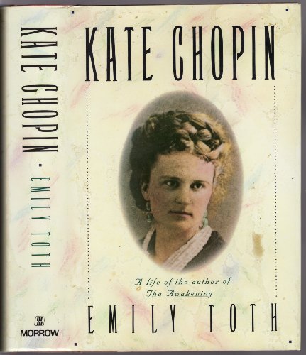 Kate Chopin : a Life of the Author of the Awakening by Emily Toth