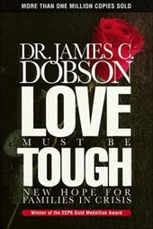 Love Must Be Tough : New Hope for Families in Crisis by James C. Dobson