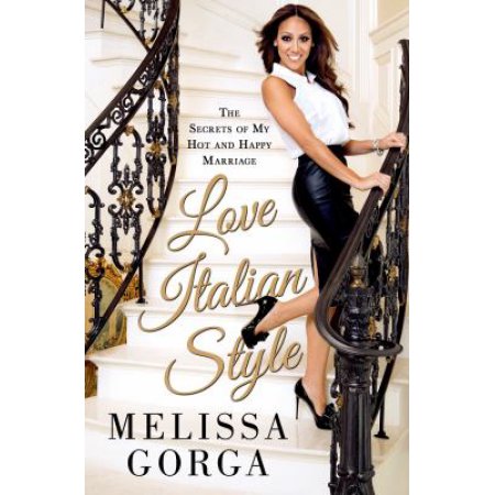 Love Italian Style : the Secrets of My Hot and Happy Marriage by Melissa Gorga