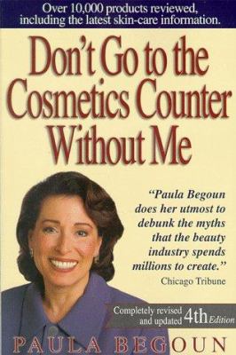Don't Go to the Cosmetics Counter Without Me : an Eye Opening Guide to Brand Name Cosmetics by Paula Begoun