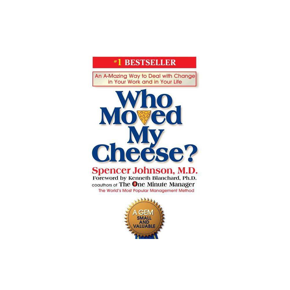Who Moved My Cheese?- an Amazing Way to Deal with Change in Your Work and in Your Life by Spencer Johnson