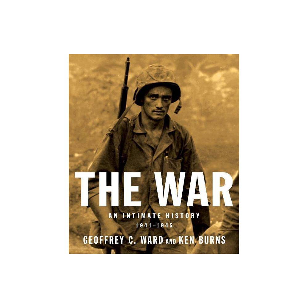 The War : an Intimate History, 1941-1945 by Geoffrey C., Burns, Ken Ward