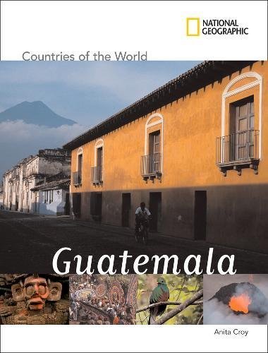 National Geographic Countries of the World: Guatemala by Anita Croy